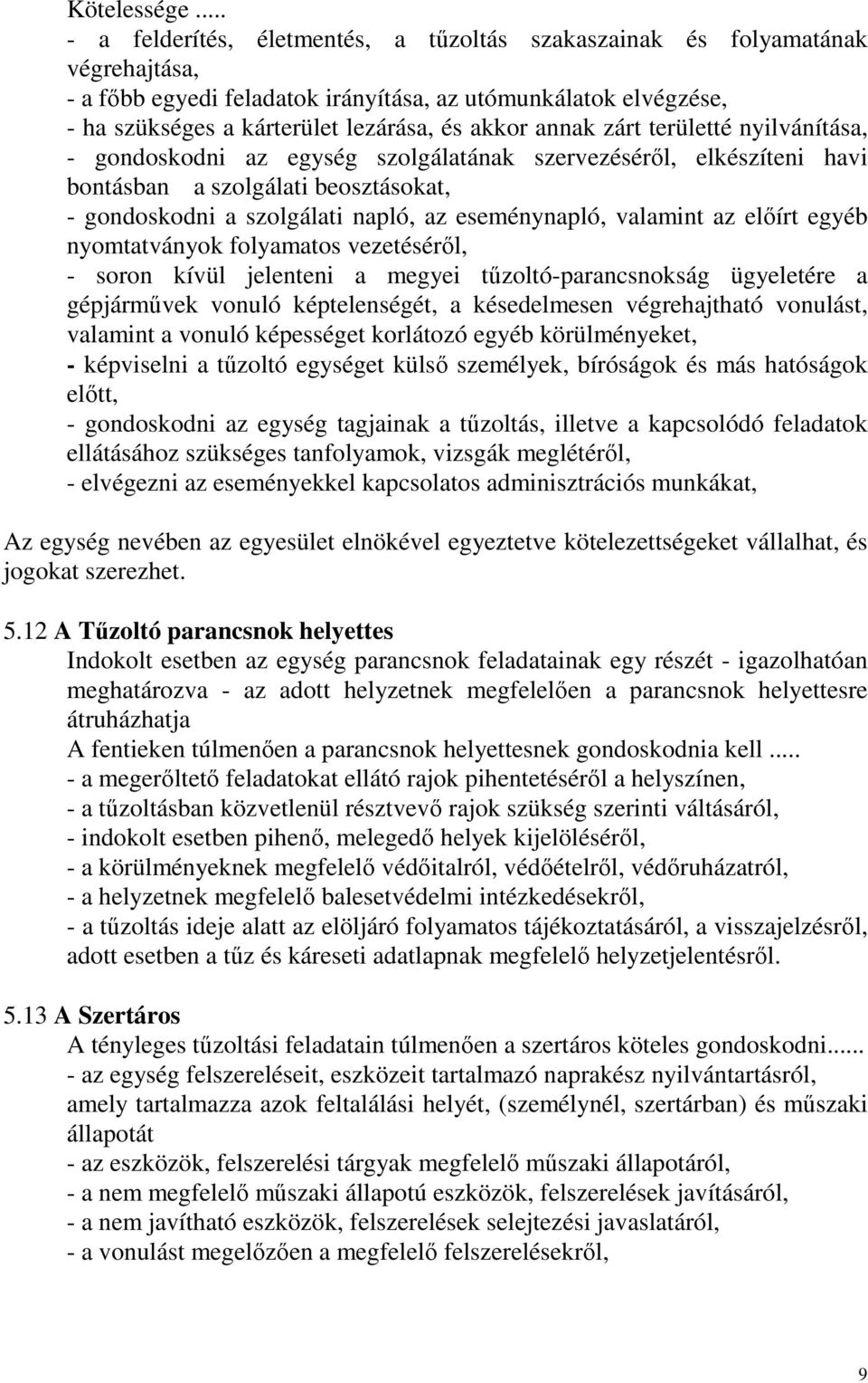 annak zárt területté nyilvánítása, - gondoskodni az egység szolgálatának szervezéséről, elkészíteni havi bontásban a szolgálati beosztásokat, - gondoskodni a szolgálati napló, az eseménynapló,