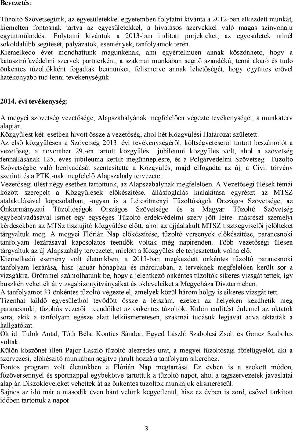 Kiemelkedő évet mondhattunk magunkénak, ami egyértelműen annak köszönhető, hogy a katasztrófavédelmi szervek partnerként, a szakmai munkában segítő szándékú, tenni akaró és tudó önkéntes tűzoltókként