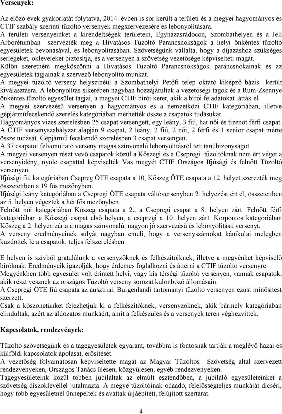 bevonásával, és lebonyolításában. Szövetségünk vállalta, hogy a díjazáshoz szükséges serlegeket, okleveleket biztosítja, és a versenyen a szövetség vezetősége képviselteti magát.