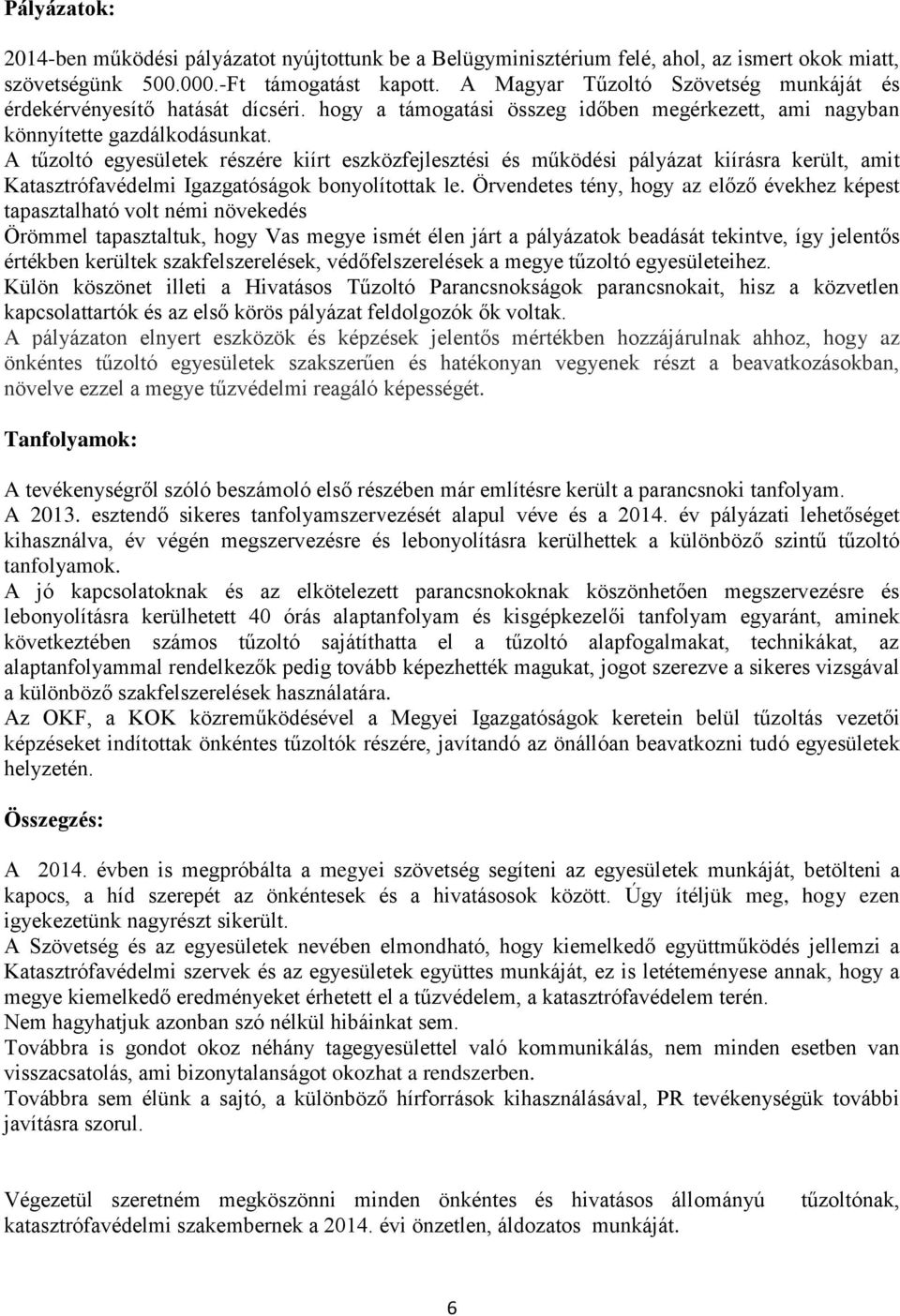 A tűzoltó egyesületek részére kiírt eszközfejlesztési és működési pályázat kiírásra került, amit Katasztrófavédelmi Igazgatóságok bonyolítottak le.