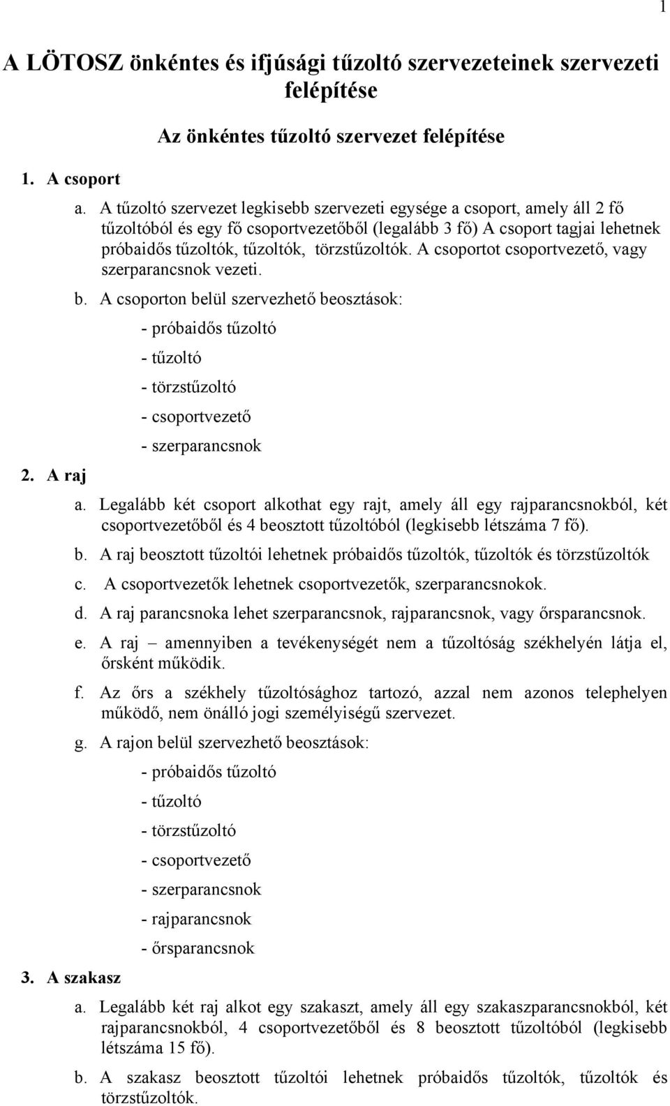 A csoportot csoportvezető, vagy szerparancsnok vezeti. b. A csoporton belül szervezhető beosztások: - próbaidős tűzoltó - tűzoltó - törzstűzoltó - csoportvezető - szerparancsnok 2. A raj a.