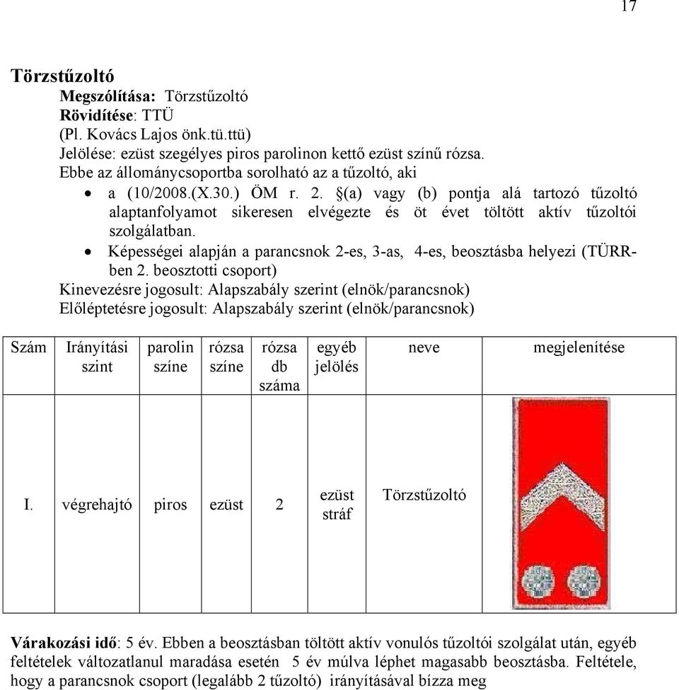 (a) vagy (b) pontja alá tartozó tűzoltó alaptanfolyamot sikeresen elvégezte és öt évet töltött aktív tűzoltói szolgálatban.