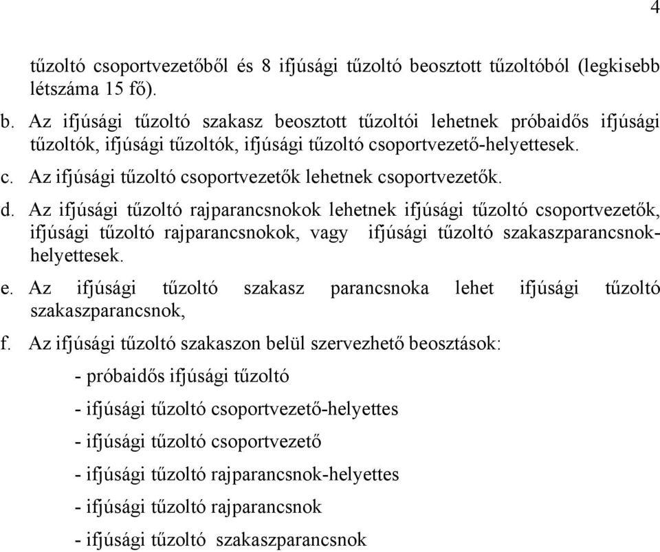 Az ifjúsági tűzoltó rajparancsnokok lehetnek ifjúsági tűzoltó csoportvezetők, ifjúsági tűzoltó rajparancsnokok, vagy ifjúsági tűzoltó szakaszparancsnokhelyettesek. e.