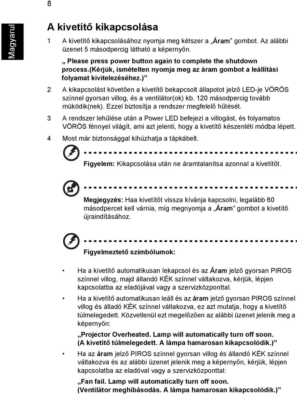 ) 2 A kikapcsolást követően a kivetítő bekapcsolt állapotot jelző LED-je VÖRÖS színnel gyorsan villog, és a ventilátor(ok) kb. 120 másodpercig tovább müködik(nek).