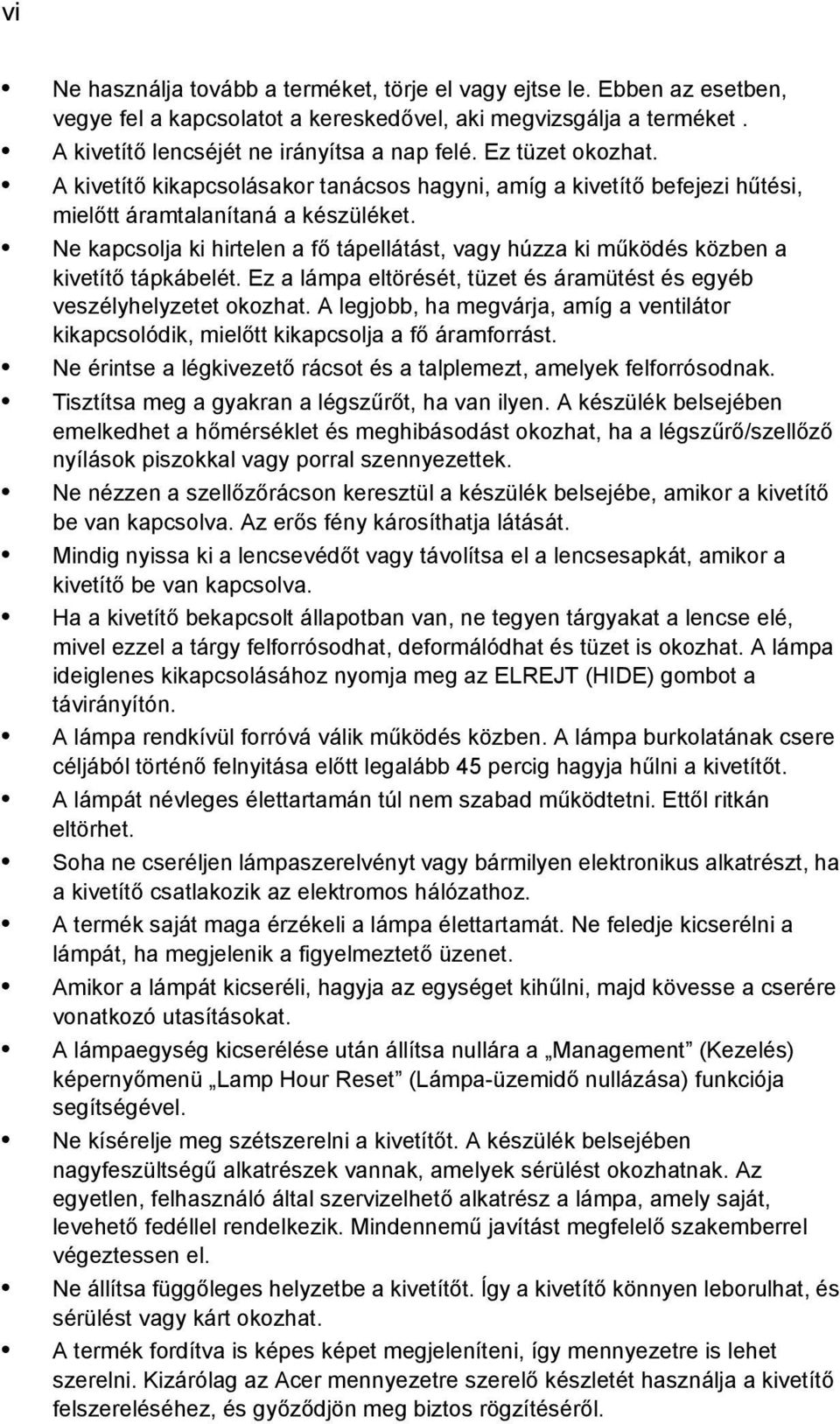 Ne kapcsolja ki hirtelen a fő tápellátást, vagy húzza ki működés közben a kivetítő tápkábelét. Ez a lámpa eltörését, tüzet és áramütést és egyéb veszélyhelyzetet okozhat.