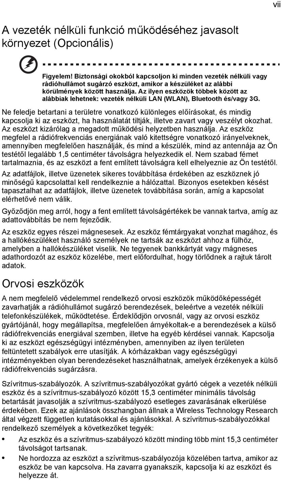 Az ilyen eszközök többek között az alábbiak lehetnek: vezeték nélküli LAN (WLAN), Bluetooth és/vagy 3G.