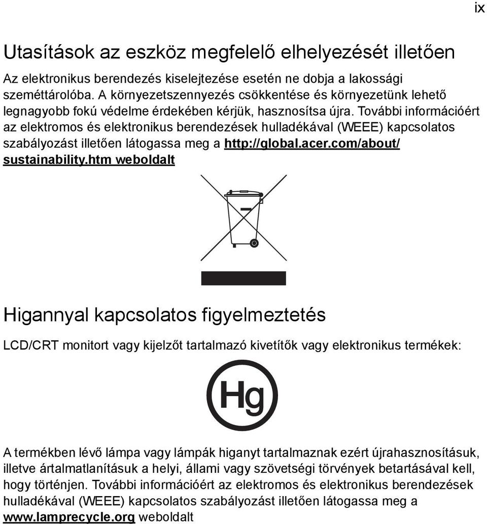 További információért az elektromos és elektronikus berendezések hulladékával (WEEE) kapcsolatos szabályozást illetően látogassa meg a http://global.acer.com/about/ sustainability.