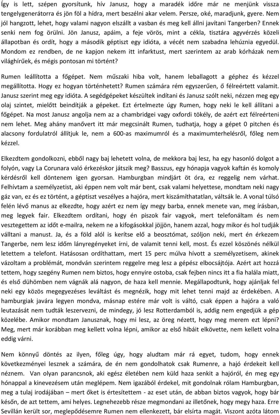 Jön Janusz, apáim, a feje vörös, mint a cékla, tisztára agyvérzés közeli állapotban és ordít, hogy a második géptiszt egy idióta, a vécét nem szabadna lehúznia egyedül.