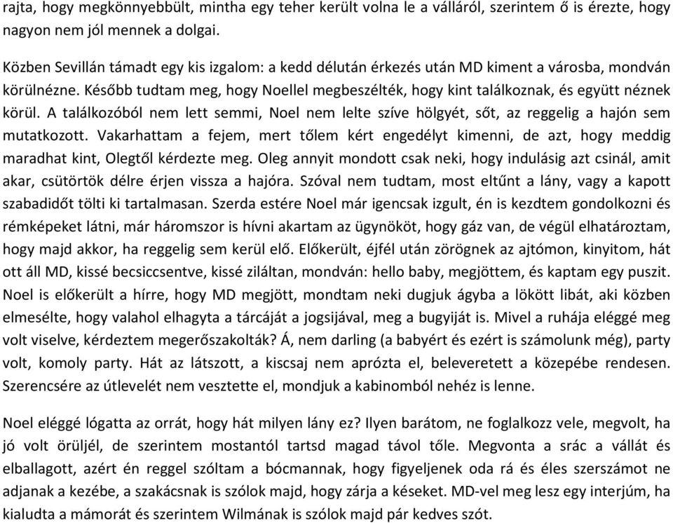 Később tudtam meg, hogy Noellel megbeszélték, hogy kint találkoznak, és együtt néznek körül. A találkozóból nem lett semmi, Noel nem lelte szíve hölgyét, sőt, az reggelig a hajón sem mutatkozott.