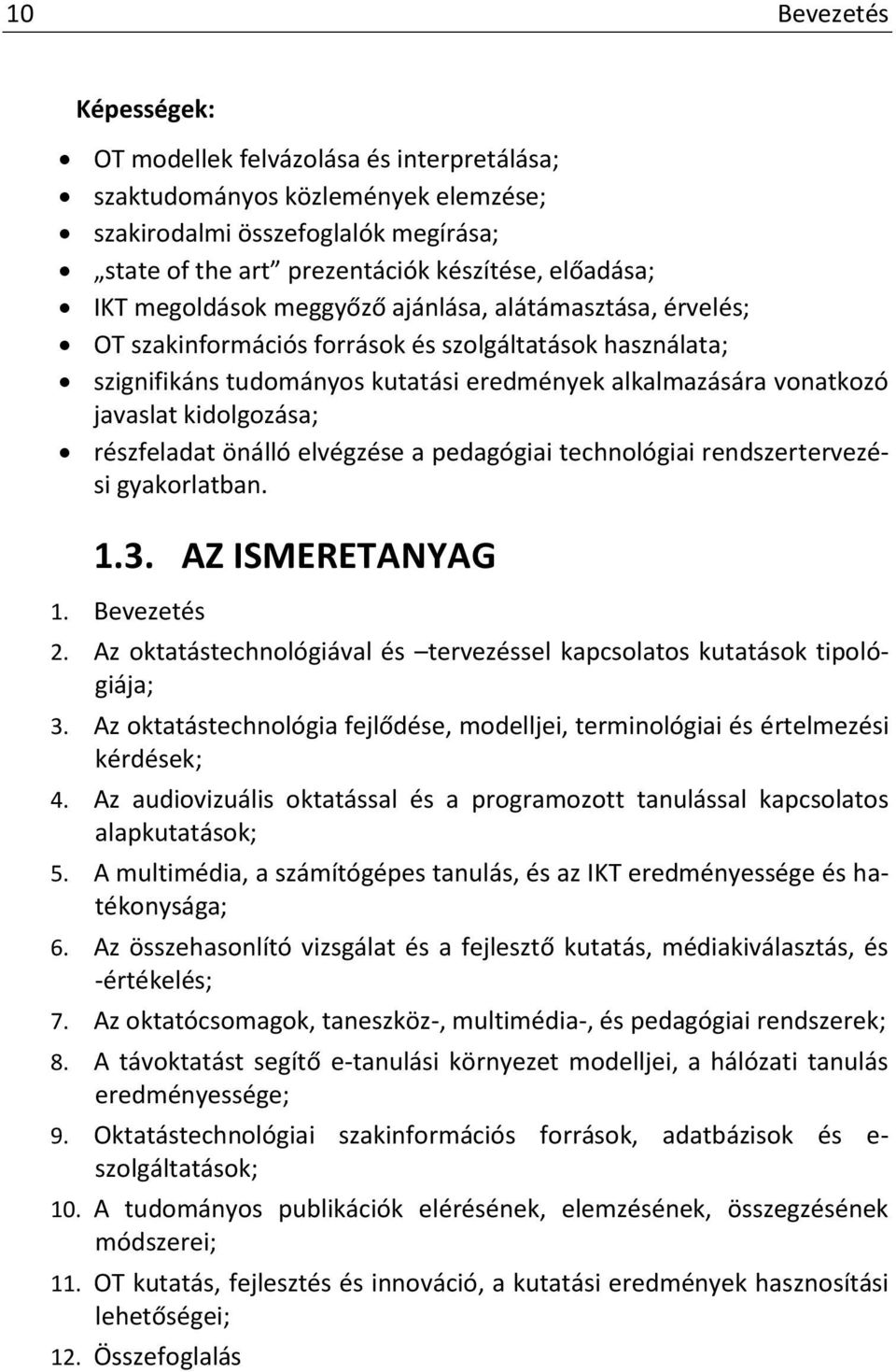 kidolgozása; részfeladat önálló elvégzése a pedagógiai technológiai rendszertervezési gyakorlatban. 1.3. AZ ISMERETANYAG 1. Bevezetés 2.