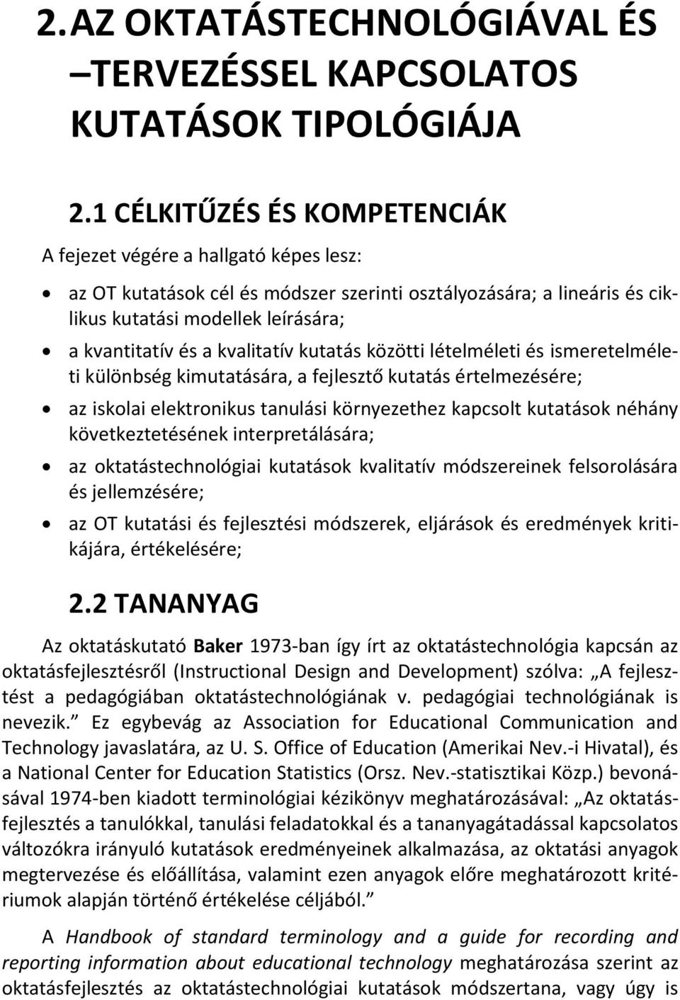 kvalitatív kutatás közötti lételméleti és ismeretelméleti különbség kimutatására, a fejlesztő kutatás értelmezésére; az iskolai elektronikus tanulási környezethez kapcsolt kutatások néhány