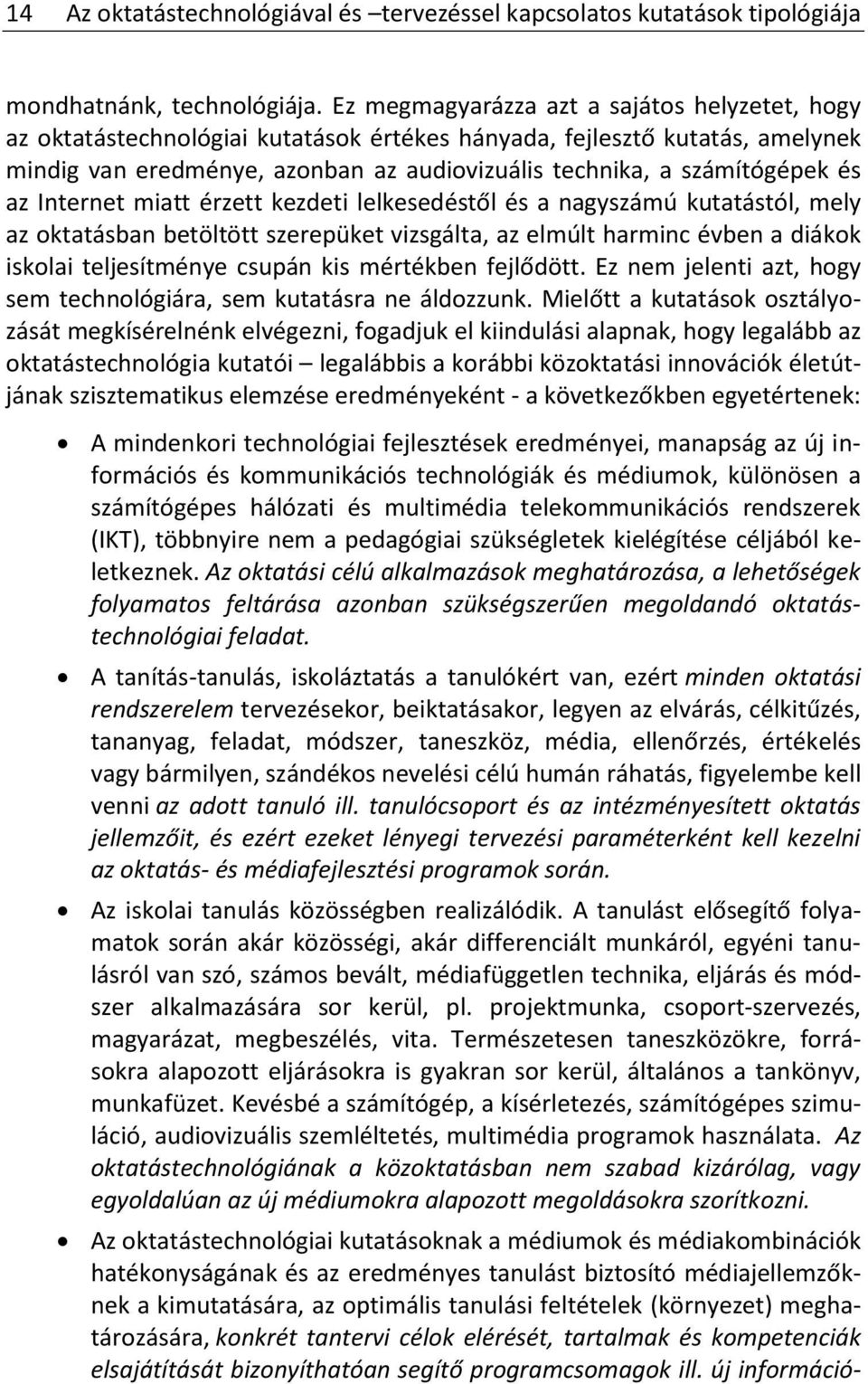 az Internet miatt érzett kezdeti lelkesedéstől és a nagyszámú kutatástól, mely az oktatásban betöltött szerepüket vizsgálta, az elmúlt harminc évben a diákok iskolai teljesítménye csupán kis