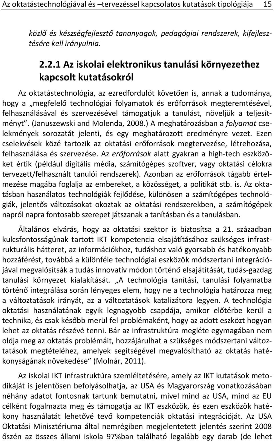 megteremtésével, felhasználásával és szervezésével támogatjuk a tanulást, növeljük a teljesítményt. (Januszewski and Molenda, 2008.