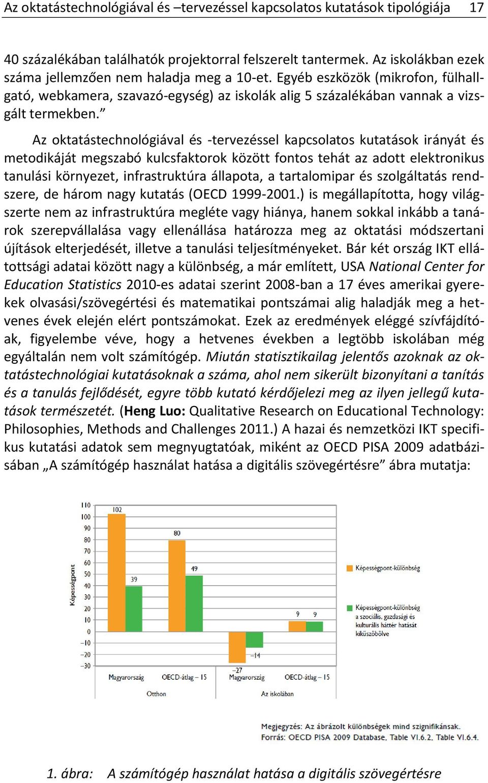 Az oktatástechnológiával és -tervezéssel kapcsolatos kutatások irányát és metodikáját megszabó kulcsfaktorok között fontos tehát az adott elektronikus tanulási környezet, infrastruktúra állapota, a