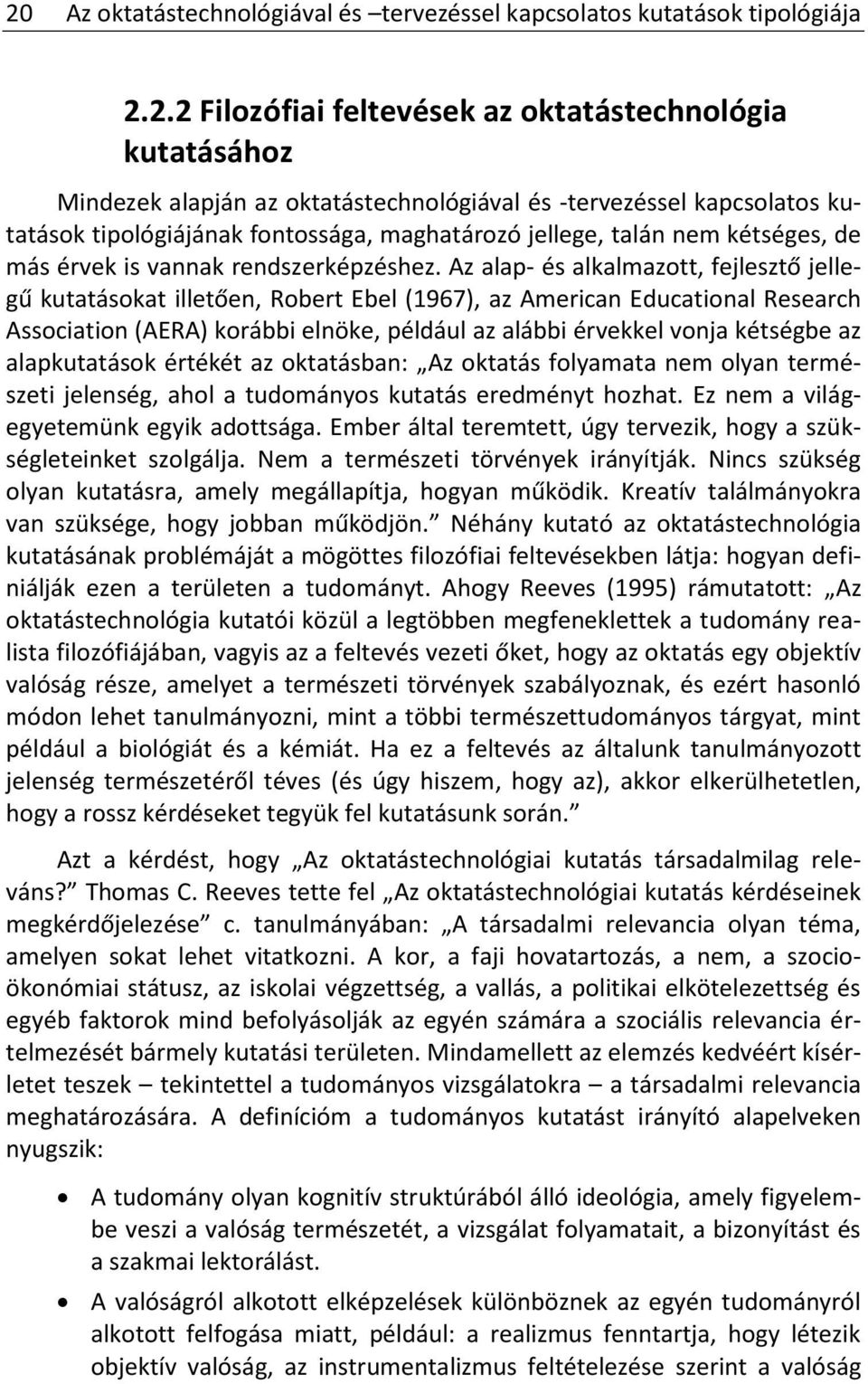 Az alap- és alkalmazott, fejlesztő jellegű kutatásokat illetően, Robert Ebel (1967), az American Educational Research Association (AERA) korábbi elnöke, például az alábbi érvekkel vonja kétségbe az