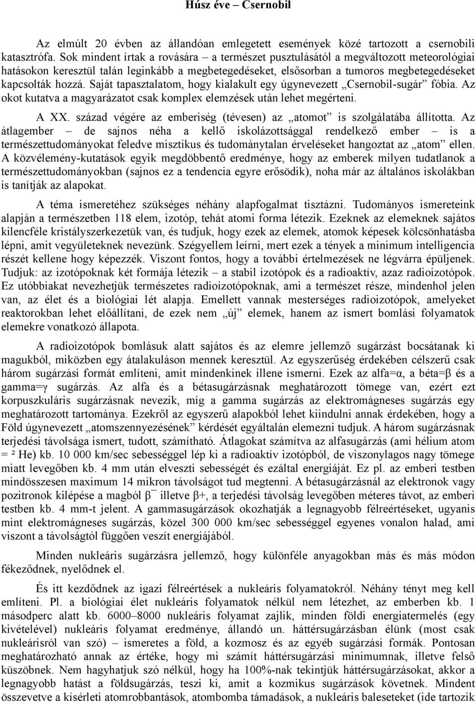 Saját tapasztalatom, hogy kialakult egy úgynevezett Csernobil-sugár fóbia. Az okot kutatva a magyarázatot csak komplex elemzések után lehet megérteni. A XX.