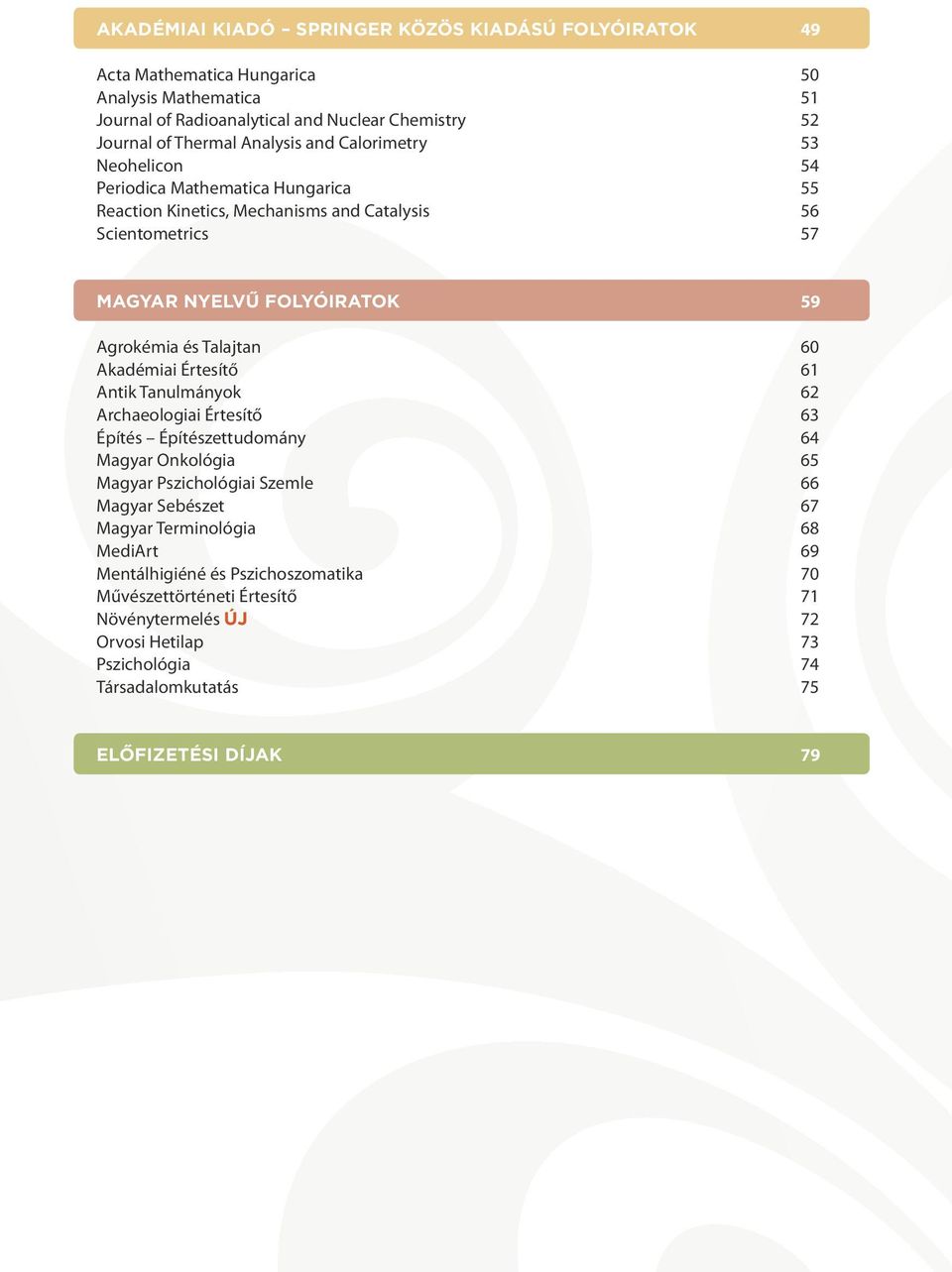 Akadémiai Értesítő Antik Tanulmányok Archaeologiai Értesítő Építés Építészettudomány Magyar Onkológia Magyar Pszichológiai Szemle Magyar Sebészet Magyar Terminológia MediArt