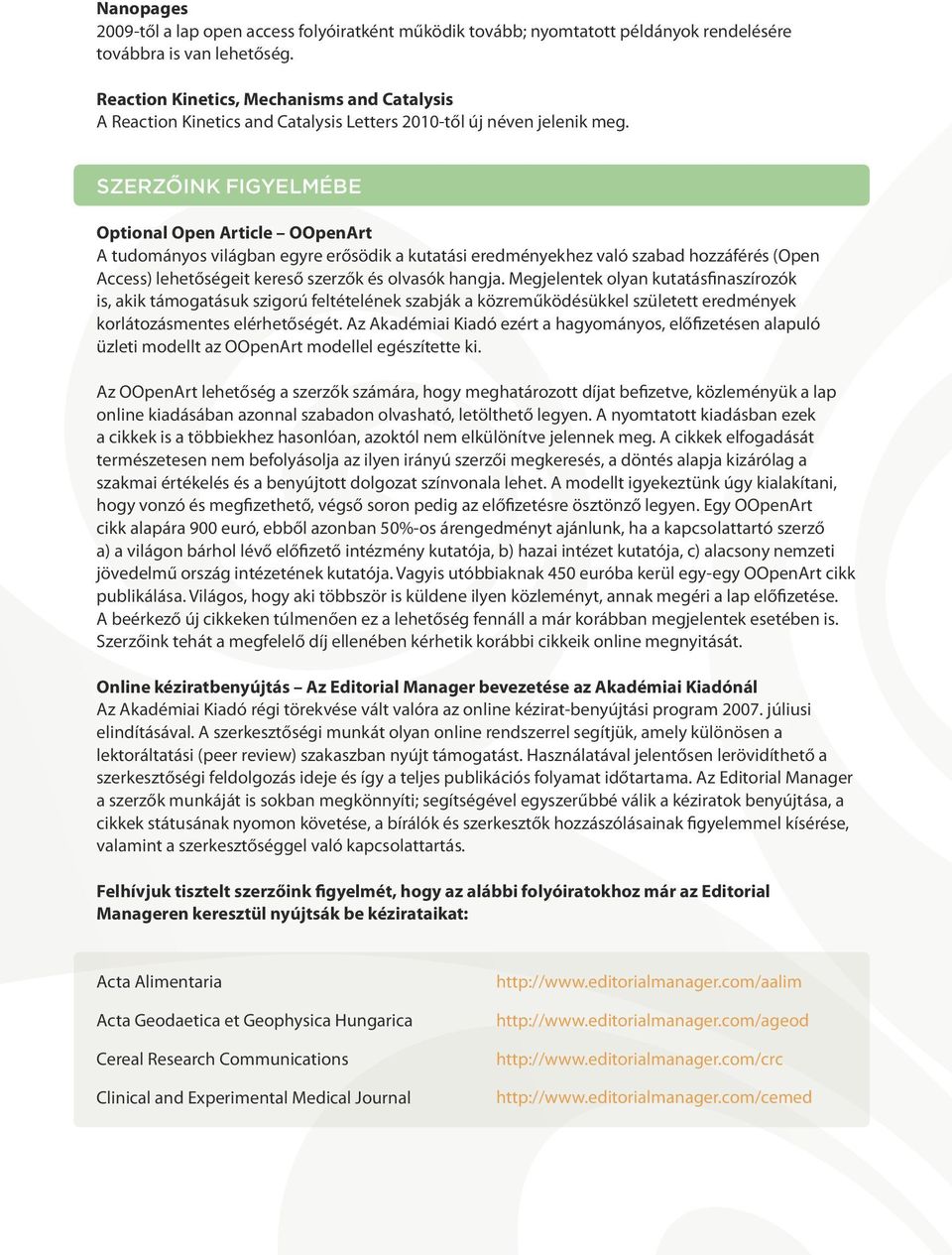 Szerzőink figyelmébe Optional Open Article OOpenArt A tudományos világban egyre erősödik a kutatási eredményekhez való szabad hozzáférés (Open Access) lehetőségeit kereső szerzők és olvasók hangja.