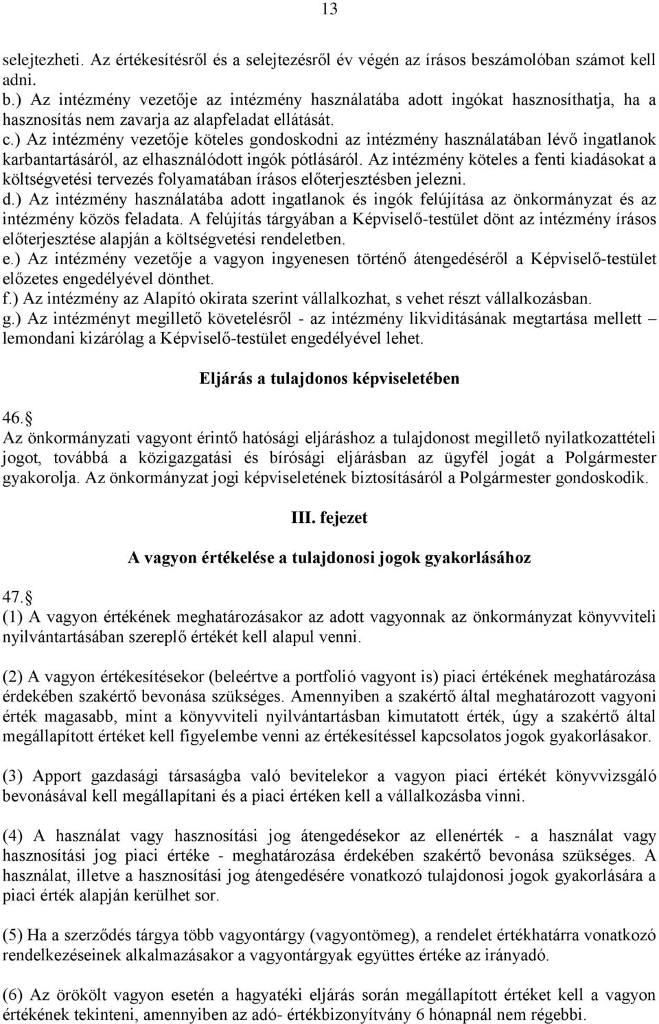 ) Az intézmény vezetője köteles gondoskodni az intézmény használatában lévő ingatlanok karbantartásáról, az elhasználódott ingók pótlásáról.