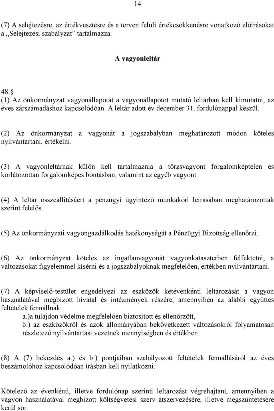 (2) Az önkormányzat a vagyonát a jogszabályban meghatározott módon köteles nyilvántartani, értékelni.