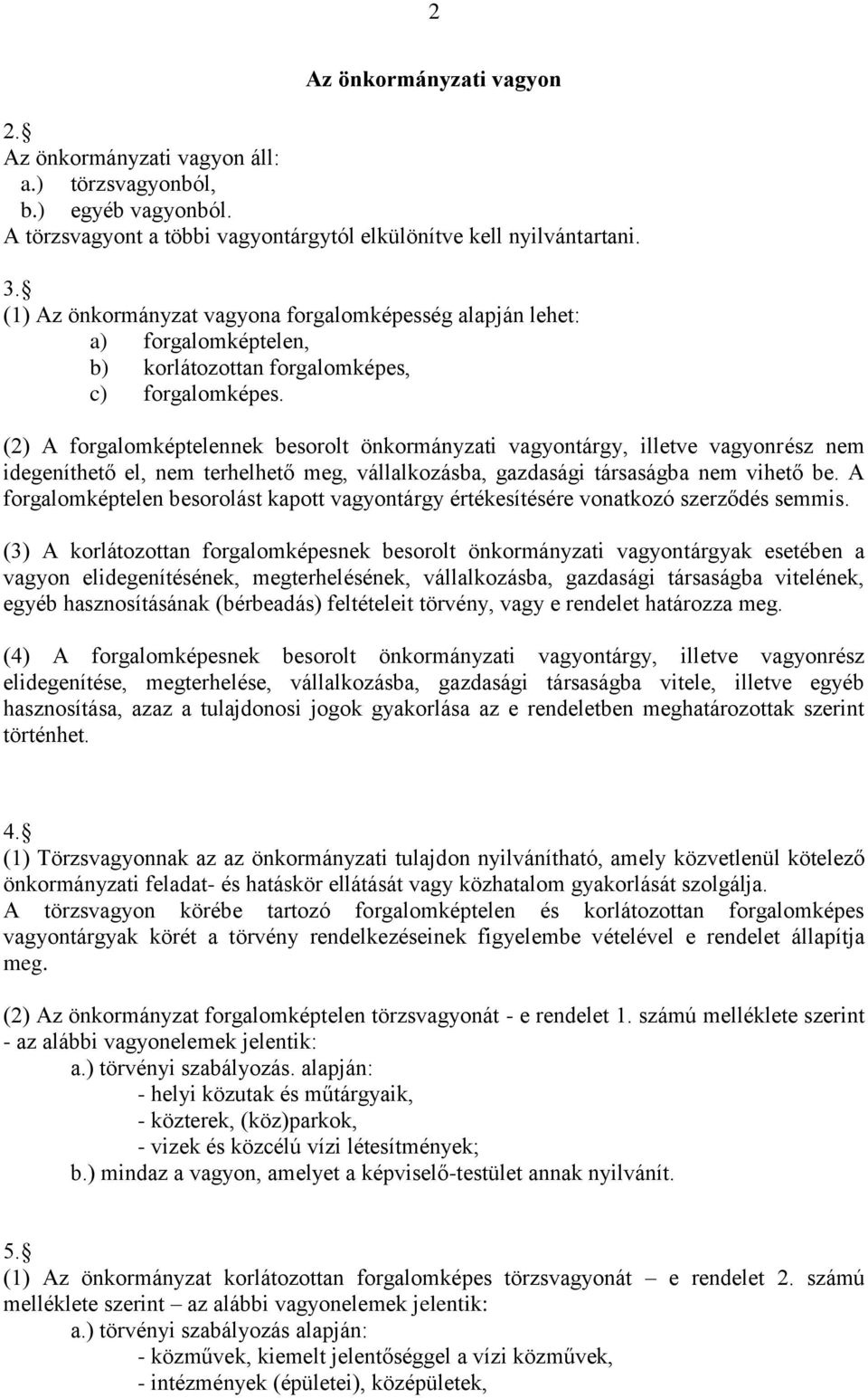 (2) A forgalomképtelennek besorolt önkormányzati vagyontárgy, illetve vagyonrész nem idegeníthető el, nem terhelhető meg, vállalkozásba, gazdasági társaságba nem vihető be.