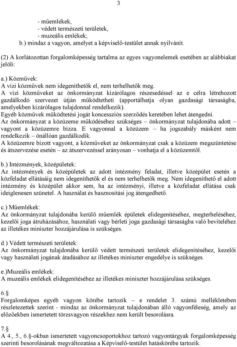 A vízi közműveket az önkormányzat kizárólagos részesedéssel az e célra létrehozott gazdálkodó szervezet útján működtetheti (apportálhatja olyan gazdasági társaságba, amelyekben kizárólagos