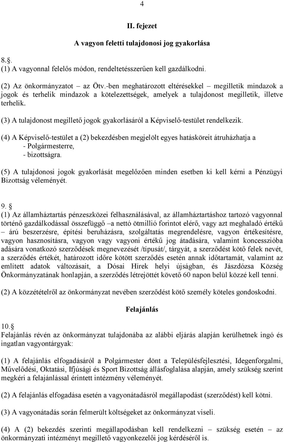 (3) A tulajdonost megillető jogok gyakorlásáról a Képviselő-testület rendelkezik. (4) A Képviselő-testület a (2) bekezdésben megjelölt egyes hatásköreit átruházhatja a - Polgármesterre, - bizottságra.