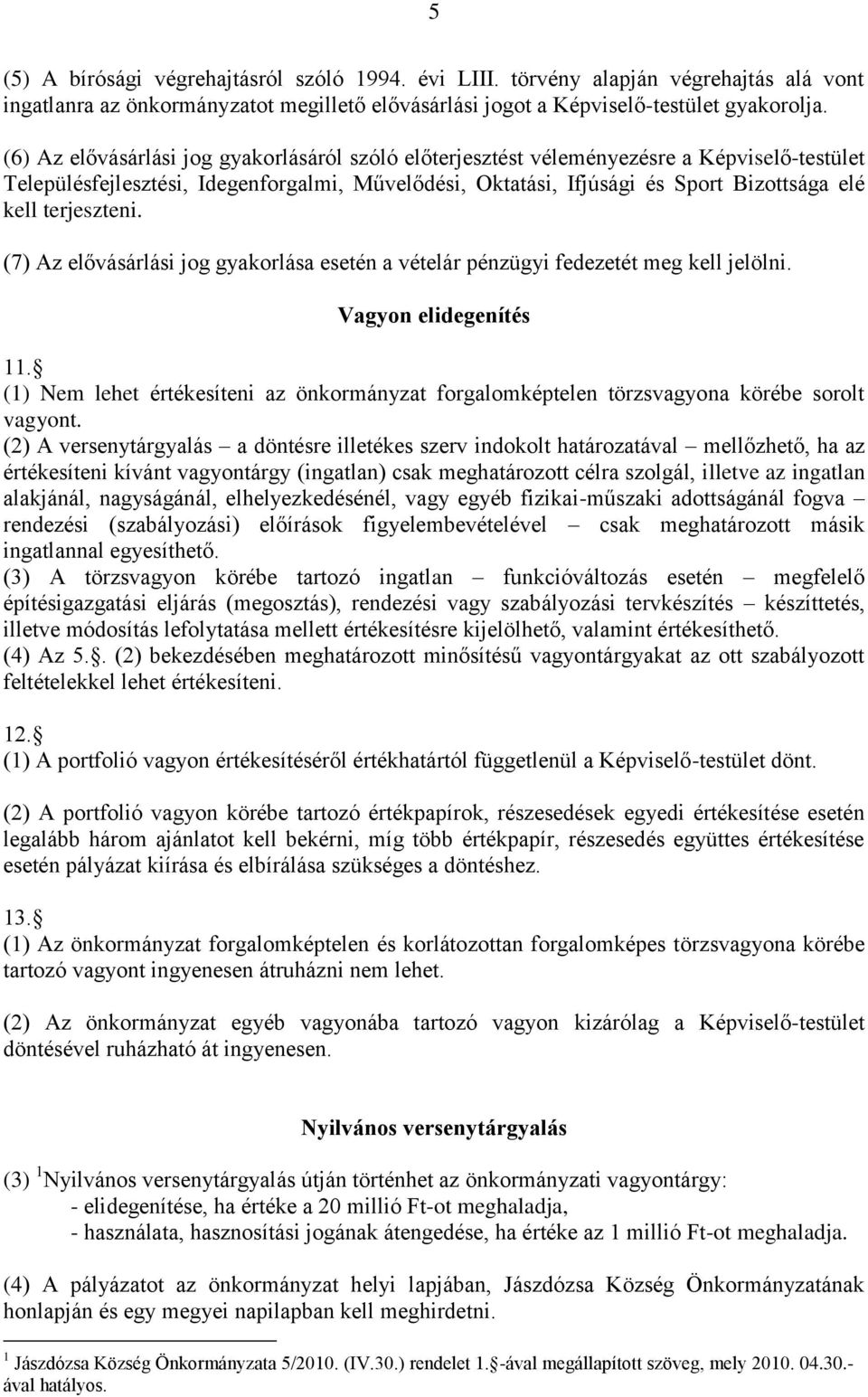 terjeszteni. (7) Az elővásárlási jog gyakorlása esetén a vételár pénzügyi fedezetét meg kell jelölni. Vagyon elidegenítés 11.