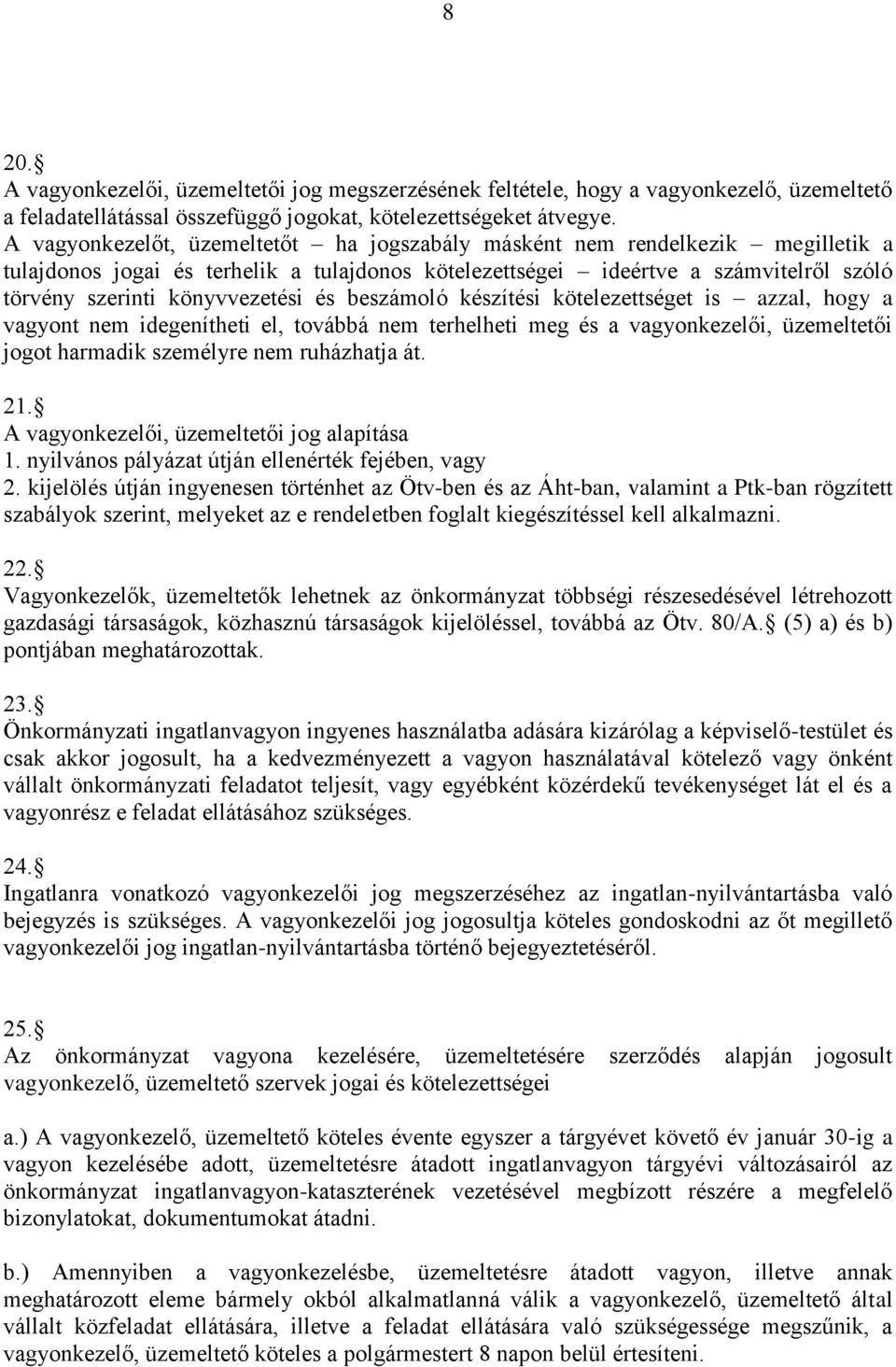 és beszámoló készítési kötelezettséget is azzal, hogy a vagyont nem idegenítheti el, továbbá nem terhelheti meg és a vagyonkezelői, üzemeltetői jogot harmadik személyre nem ruházhatja át. 21.