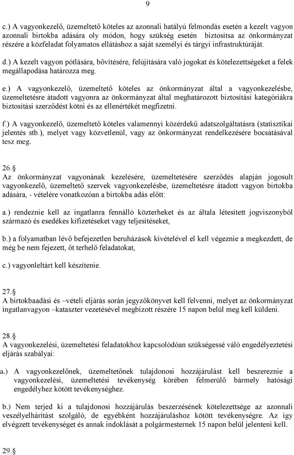 látáshoz a saját személyi és tárgyi infrastruktúráját. d.) A kezelt vagyon pótlására, bővítésére, felújítására való jogokat és kötelezettségeket a felek megállapodása határozza meg. e.