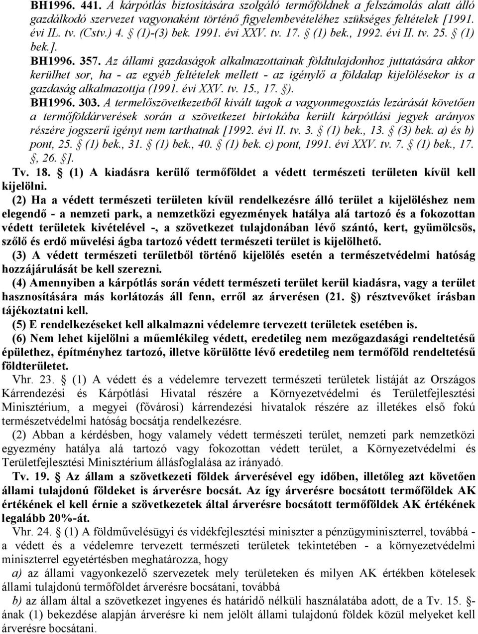 Az állami gazdaságok alkalmazottainak földtulajdonhoz juttatására akkor kerülhet sor, ha - az egyéb feltételek mellett - az igénylő a földalap kijelölésekor is a gazdaság alkalmazottja (1991. évi XXV.