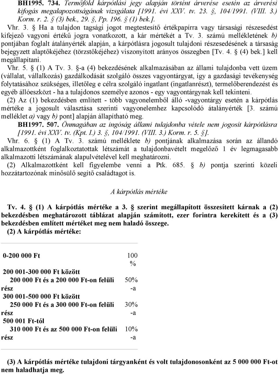 Ha a tulajdon tagsági jogot megtestesítő értékpapírra vagy társasági részesedést kifejező vagyoni értékű jogra vonatkozott, a kár mértékét a Tv. 3.