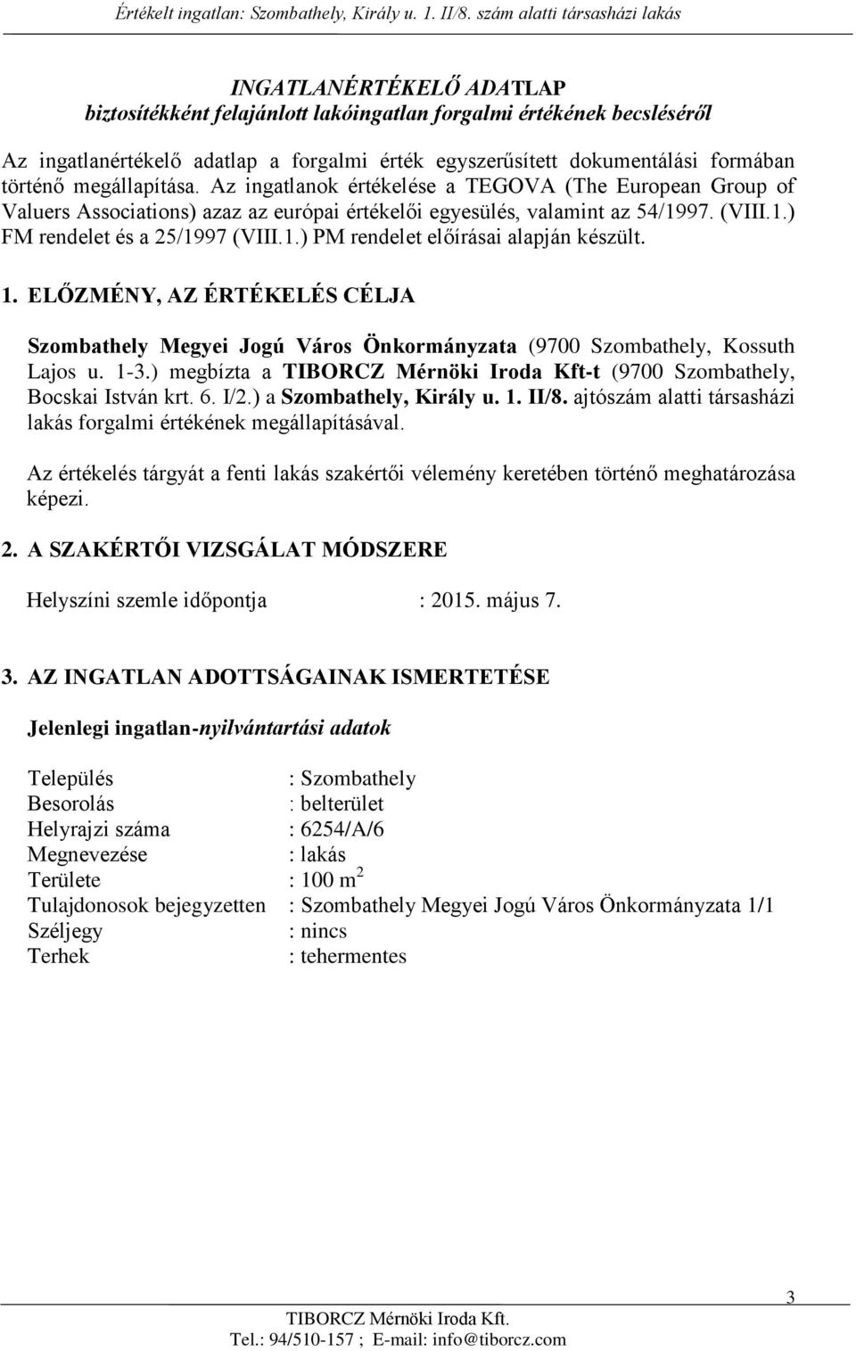 1. ELŐZMÉNY, AZ ÉRTÉKELÉS CÉLJA Szombathely Megyei Jogú Város Önkormányzata (9700 Szombathely, Kossuth Lajos u. 1-3.) megbízta a TIBORCZ Mérnöki Iroda Kft-t (9700 Szombathely, Bocskai István krt. 6.