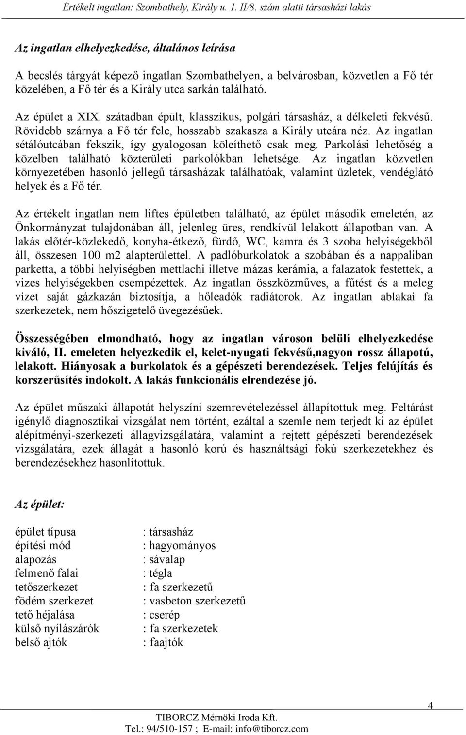 Az ingatlan sétálóutcában fekszik, így gyalogosan köleíthető csak meg. Parkolási lehetőség a közelben található közterületi parkolókban lehetsége.