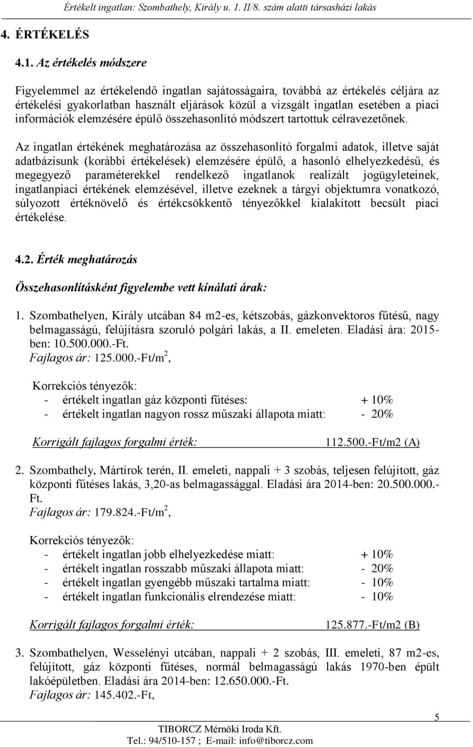 Az értékelés módszere Figyelemmel az értékelendő ingatlan sajátosságaira, továbbá az értékelés céljára az értékelési gyakorlatban használt eljárások közül a vizsgált ingatlan esetében a piaci