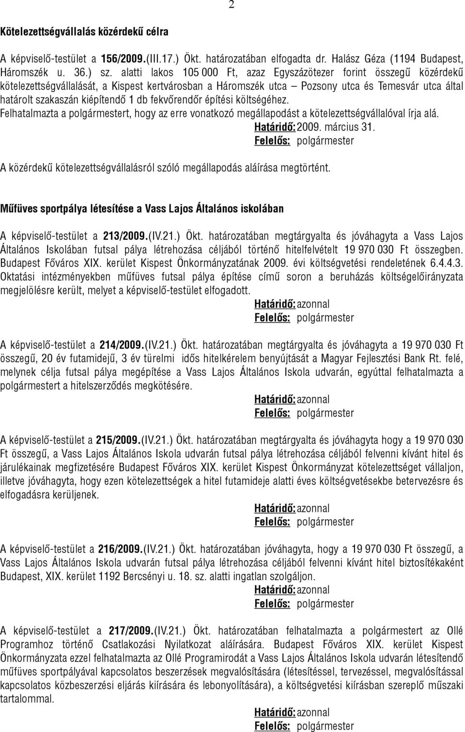 1 db fekvőrendőr építési költségéhez. Felhatalmazta a polgármestert, hogy az erre vonatkozó megállapodást a kötelezettségvállalóval írja alá. Határidő: 2009. március 31.