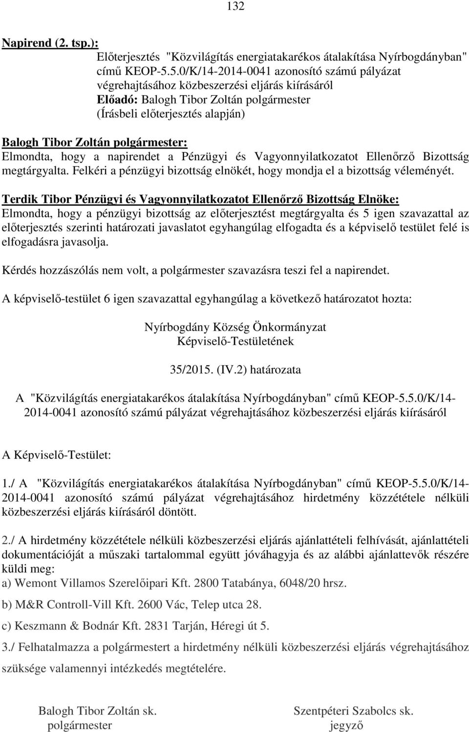 Felkéri a pénzügyi bizottság elnökét, hogy mondja el a bizottság véleményét.