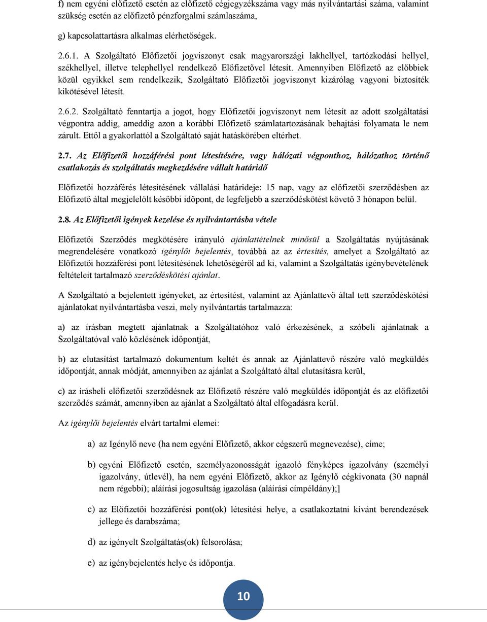 Amennyiben Előfizető az előbbiek közül egyikkel sem rendelkezik, Szolgáltató Előfizetői jogviszonyt kizárólag vagyoni biztosíték kikötésével létesít. 2.