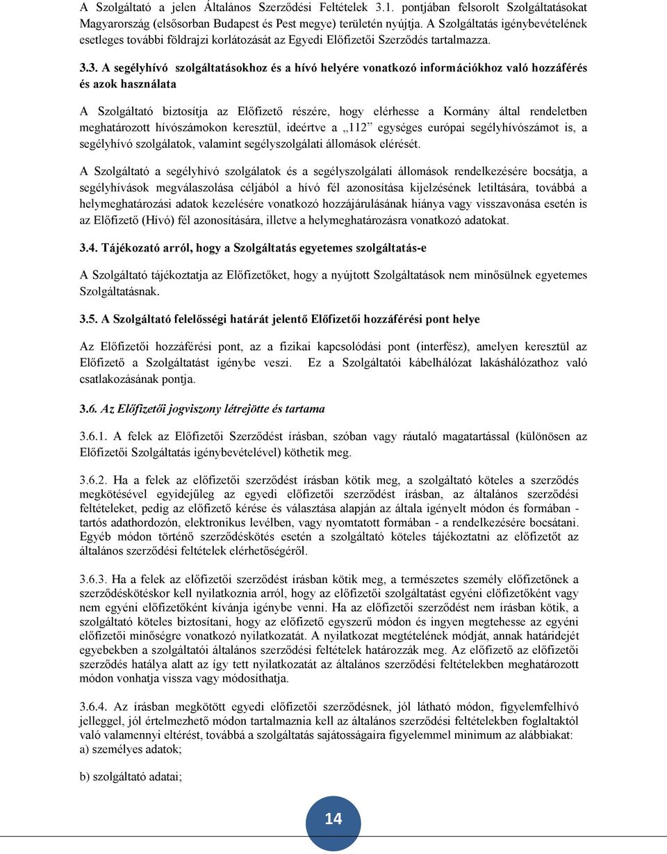 3. A segélyhívó szolgáltatásokhoz és a hívó helyére vonatkozó információkhoz való hozzáférés és azok használata A Szolgáltató biztosítja az Előfizető részére, hogy elérhesse a Kormány által