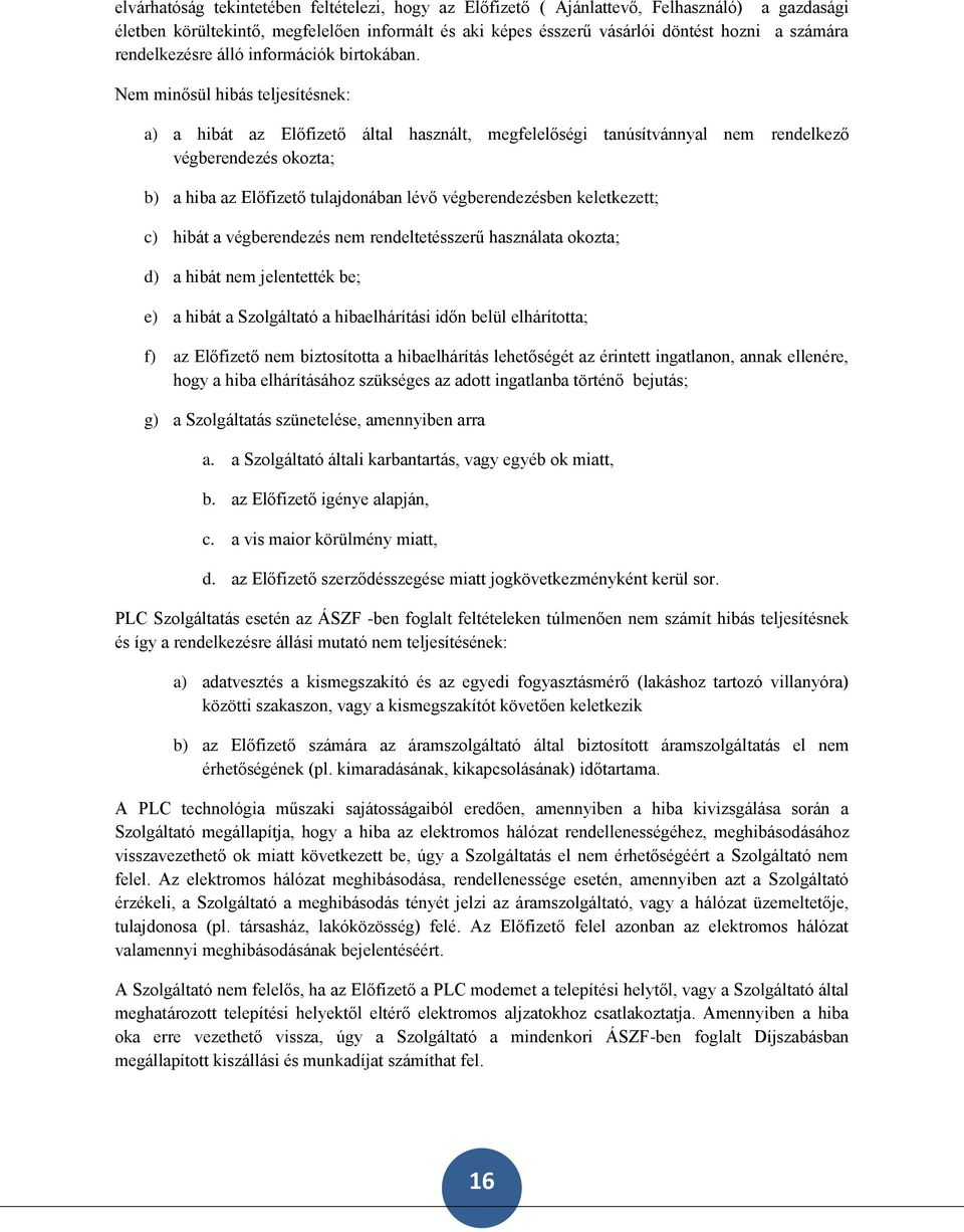 Nem minősül hibás teljesítésnek: a) a hibát az Előfizető által használt, megfelelőségi tanúsítvánnyal nem rendelkező végberendezés okozta; b) a hiba az Előfizető tulajdonában lévő végberendezésben