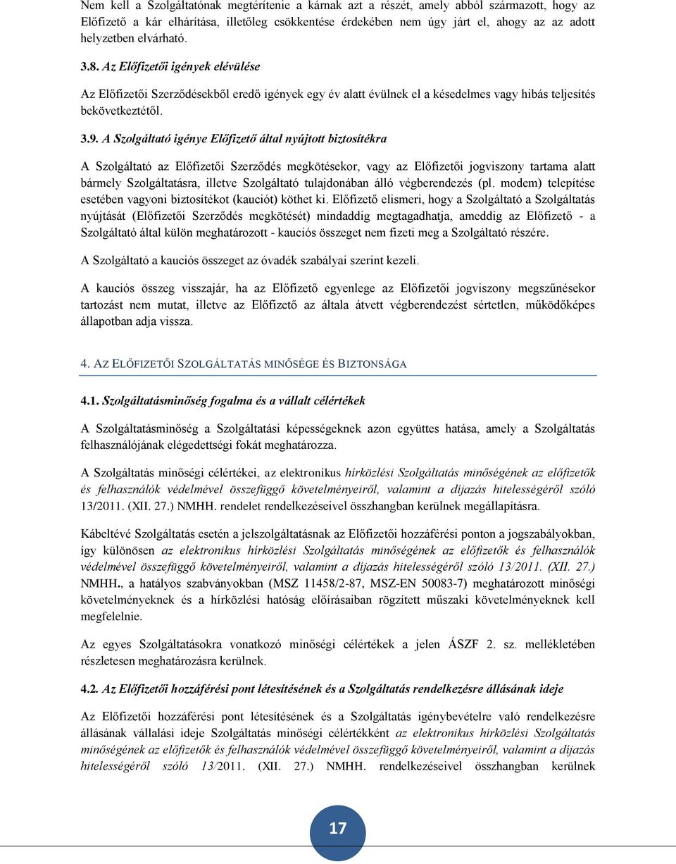 A Szolgáltató igénye Előfizető által nyújtott biztosítékra A Szolgáltató az Előfizetői Szerződés megkötésekor, vagy az Előfizetői jogviszony tartama alatt bármely Szolgáltatásra, illetve Szolgáltató