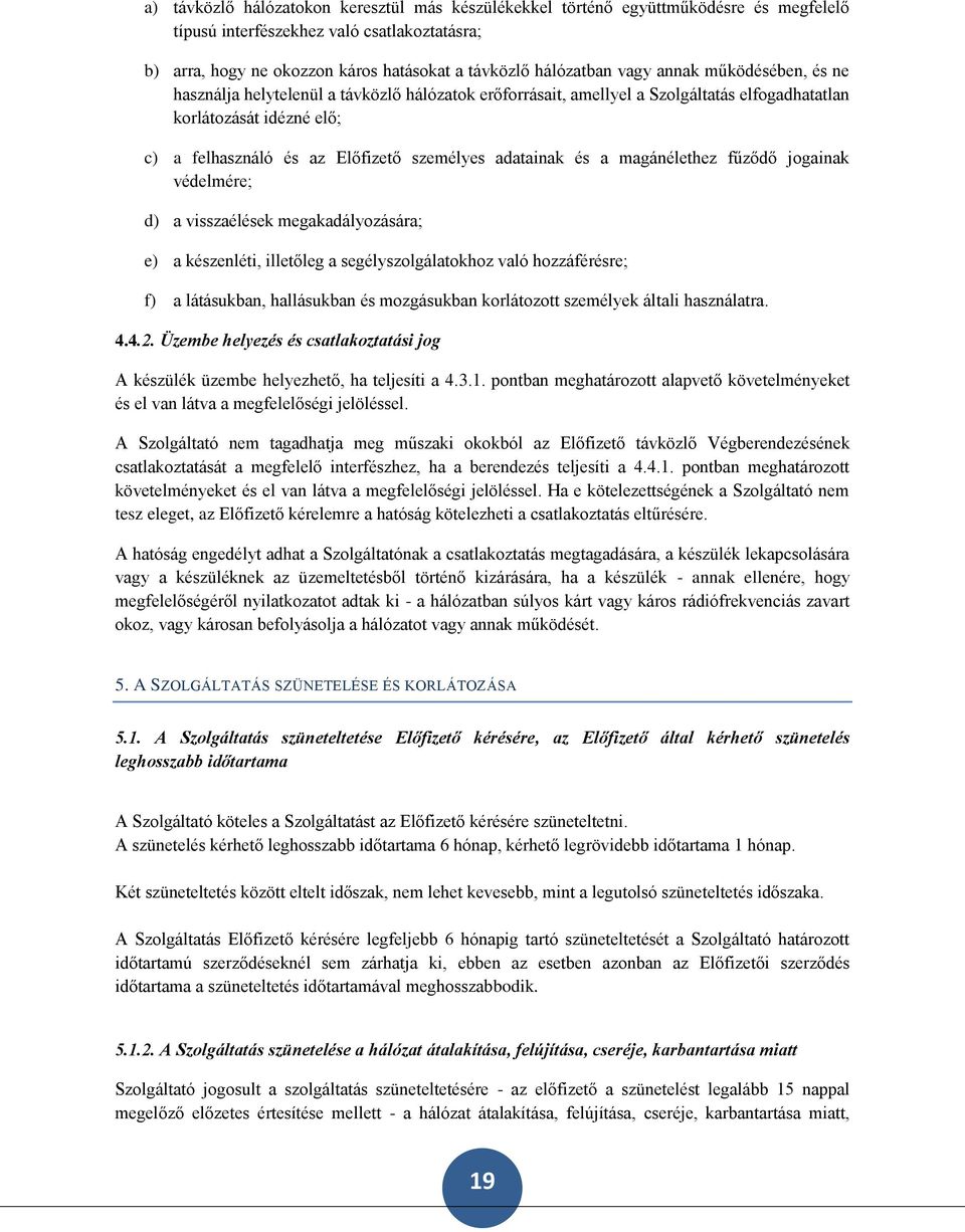 adatainak és a magánélethez fűződő jogainak védelmére; d) a visszaélések megakadályozására; e) a készenléti, illetőleg a segélyszolgálatokhoz való hozzáférésre; f) a látásukban, hallásukban és