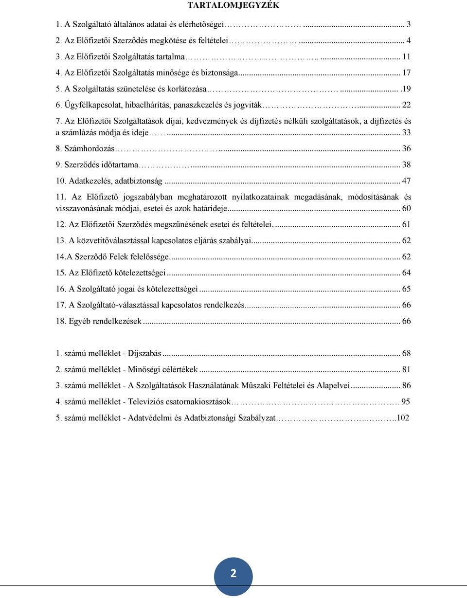 Az Előfizetői Szolgáltatások díjai, kedvezmények és díjfizetés nélküli szolgáltatások, a díjfizetés és a számlázás módja és ideje... 33 8. Számhordozás... 36 9. Szerződés időtartama... 38 10.