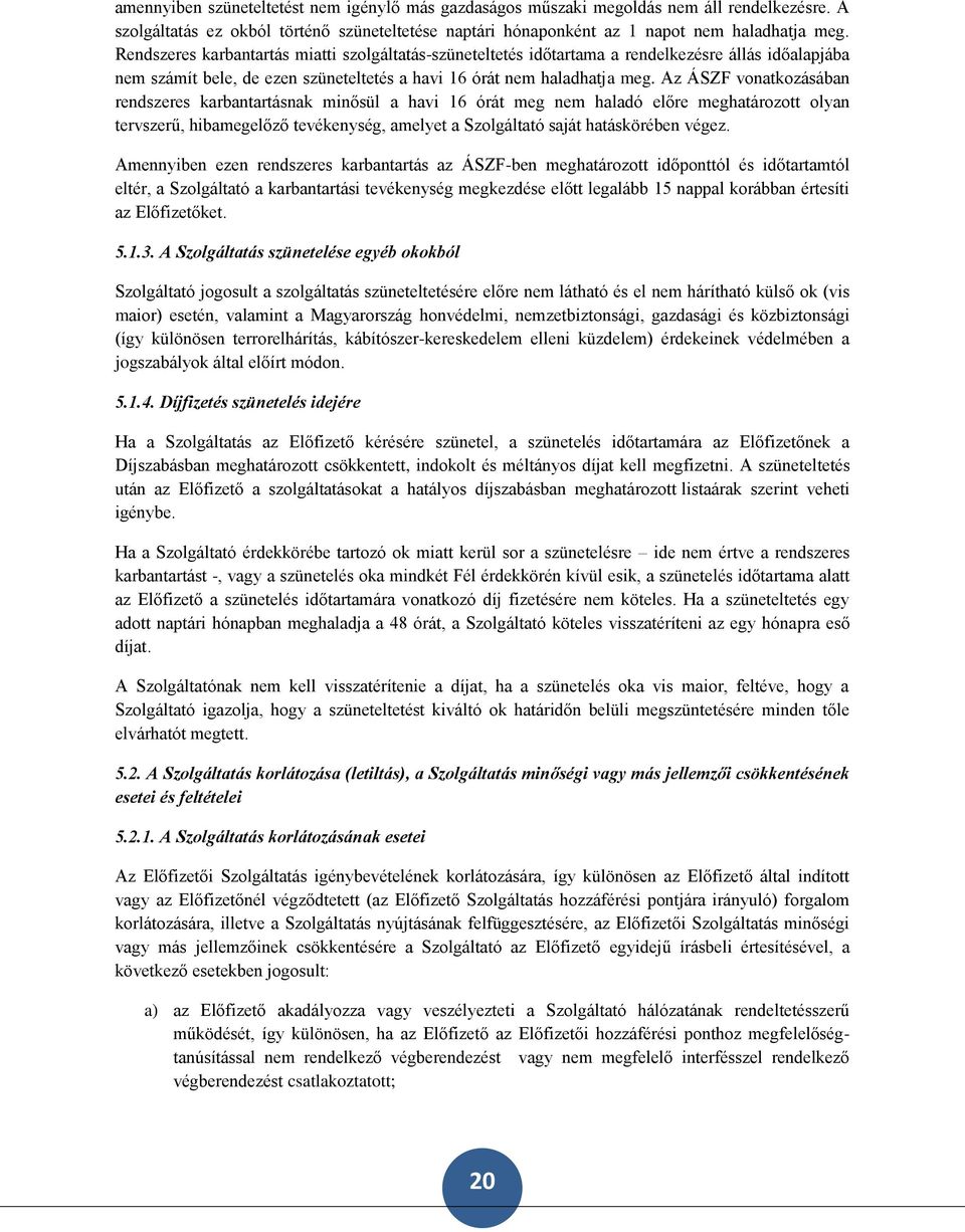 Az ÁSZF vonatkozásában rendszeres karbantartásnak minősül a havi 16 órát meg nem haladó előre meghatározott olyan tervszerű, hibamegelőző tevékenység, amelyet a Szolgáltató saját hatáskörében végez.