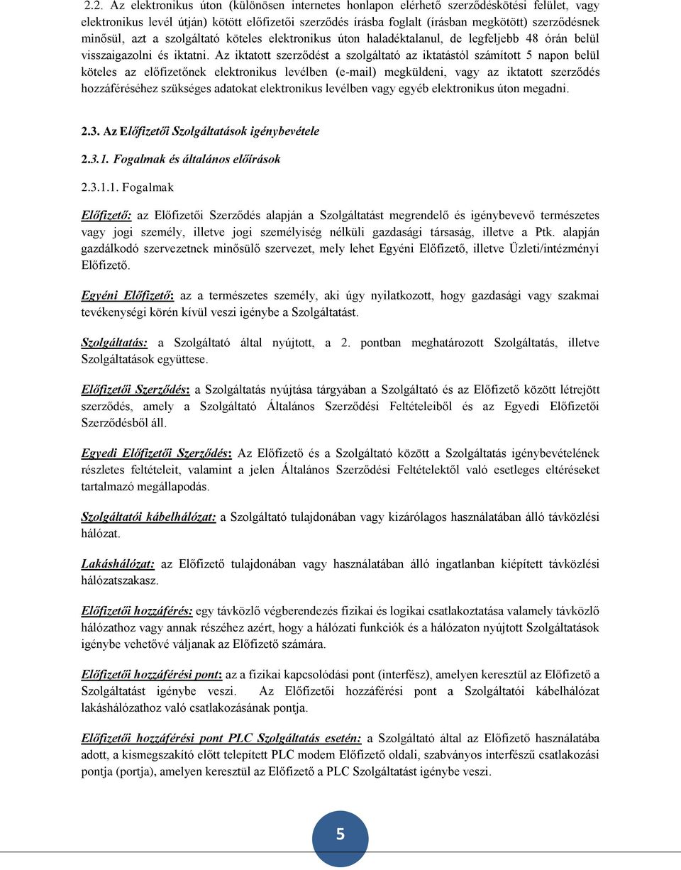 Az iktatott szerződést a szolgáltató az iktatástól számított 5 napon belül köteles az előfizetőnek elektronikus levélben (e-mail) megküldeni, vagy az iktatott szerződés hozzáféréséhez szükséges