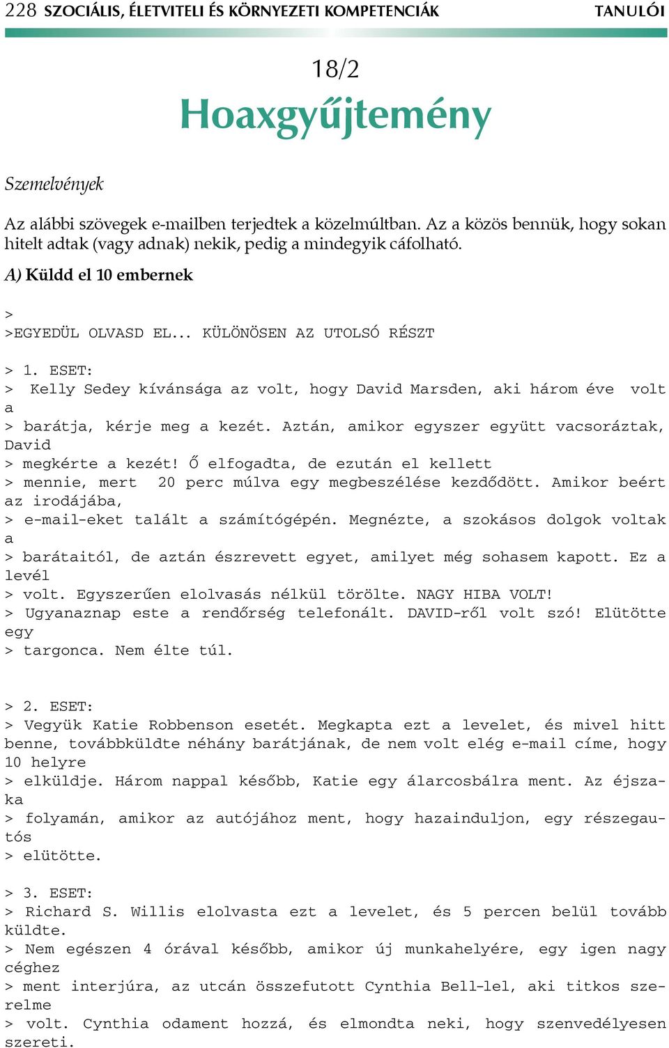 ESET: > Kelly Sedey kívánsága az volt, hogy David Marsden, aki három éve volt a > barátja, kérje meg a kezét. Aztán, amikor egyszer együtt vacsoráztak, David > megkérte a kezét!