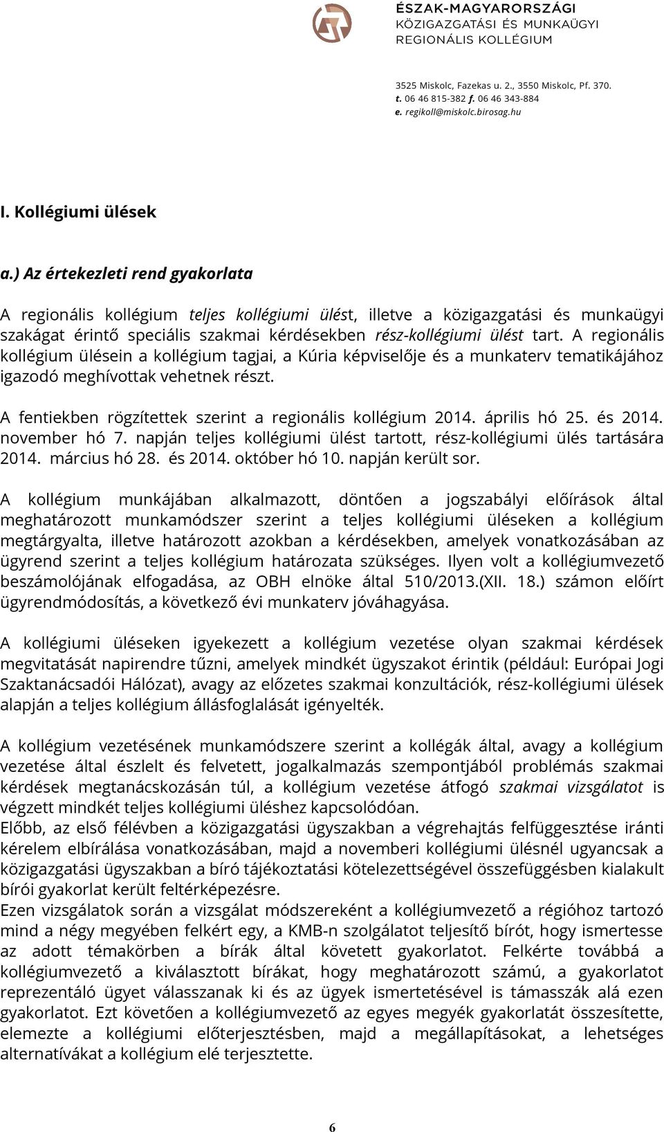 A regionális kollégium ülésein a kollégium tagjai, a Kúria képviselője és a munkaterv tematikájához igazodó meghívottak vehetnek részt. A fentiekben rögzítettek szerint a regionális kollégium 214.