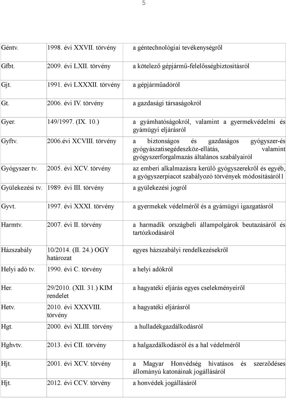 a biztonságos és gazdaságos gyógyszer-és gyógyászatisegédeszköz-ellátás, valamint gyógyszerforgalmazás általános szabályairól Gyógyszer tv. 2005. évi XCV.