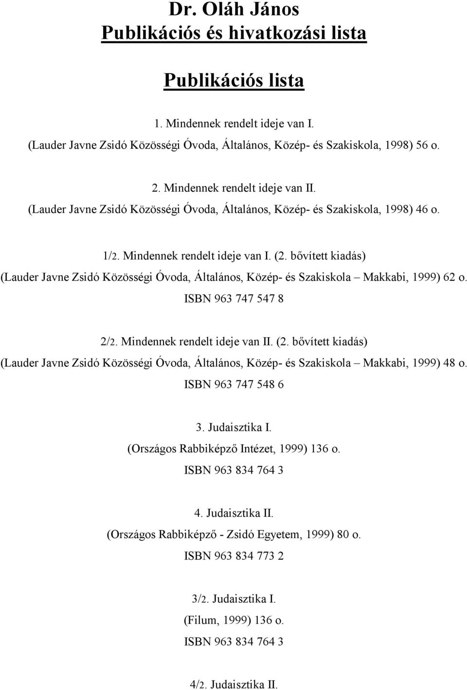 bővített kiadás) (Lauder Javne Zsidó Közösségi Óvoda, Általános, Közép- és Szakiskola Makkabi, 1999) 62 o. ISBN 963 747 547 8 2/2. Mindennek rendelt ideje van II. (2.