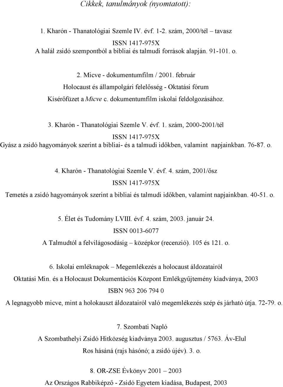 szám, 2000-2001/tél ISSN 1417-975X Gyász a zsidó hagyományok szerint a bibliai- és a talmudi időkben, valamint napjainkban. 76-87. o. 4.